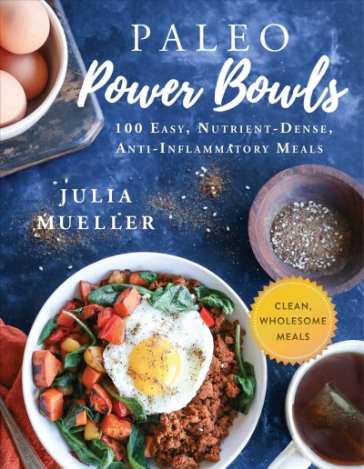 Paleo power bowls : 100 easy, nutrient-dense, anti-inflammatory meals / Julia Mueller.