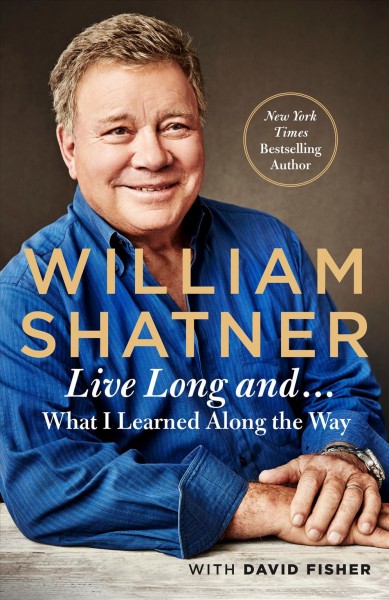 Live long and... what I learned along the way / William Shatner ; with David Fisher.