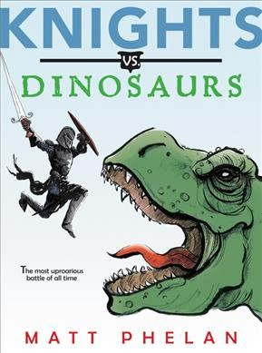 Knights vs. dinosaurs / Matt Phelan.
