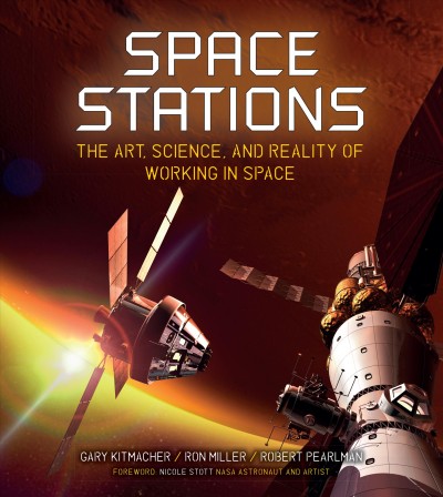 Space stations : the art, reality, and science of working in space / Gary Kitmacher, Ron Miller, and Robert Pearlman.