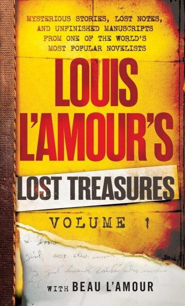 Louis L'Amour's Lost treasures. Volume 1 : unfinished manuscripts, mysterious stories, and lost notes from one of the world's most popular novelists / Louis L'Amour, with Beau L'Amour.