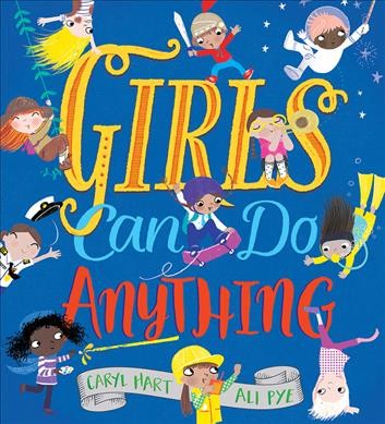 Girls can do anything / [written by] Caryl Hart ; [illustrated by] Ali Pye.