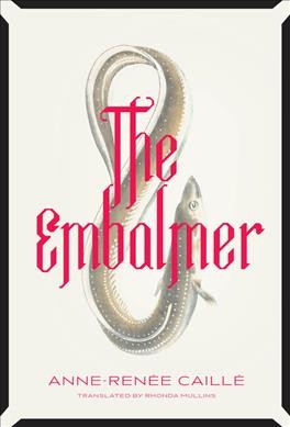 The embalmer / Anne-Renée Caillé ; translated by Rhonda Mullins.