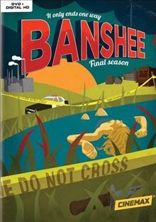 Banshee. The complete fourth season / Cinemax original series ; Tropper Ink Productions ; One Olive ; Your Face Goes Here Entertainment ; producers, Chad Feehan, Robert F. Phillips ; created by Jonathan Tropper & David Schickler.