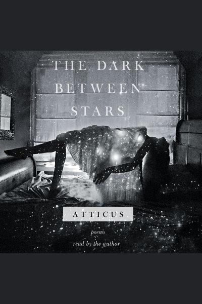 The Dark Between Stars : Poems / by Atticus.