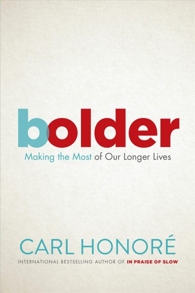 Bolder : making the most of our longer lives / Carl Honoré.