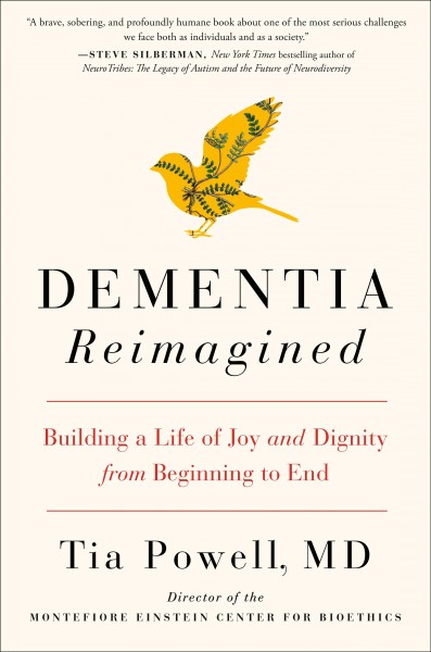 Dementia reimagined : building a life of joy and dignity from beginning to end / Tia Powell, MD.