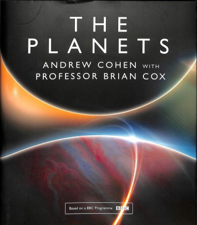 The planets / Andrew Cohen ; with Professor Brian Cox.