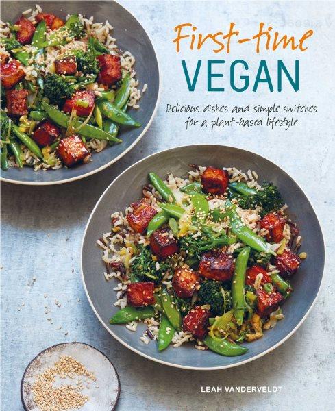 First-time vegan : delicious dishes and simple switches for a plant-based lifestyle / Leah Vanderveldt.