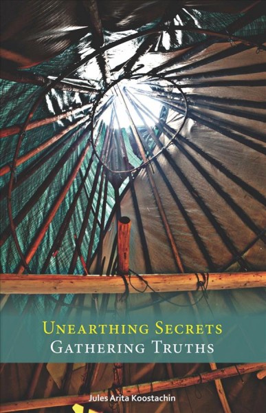 Unearthing secrets / Jules Arita Koostachin ; edited by Joanne Arnott.