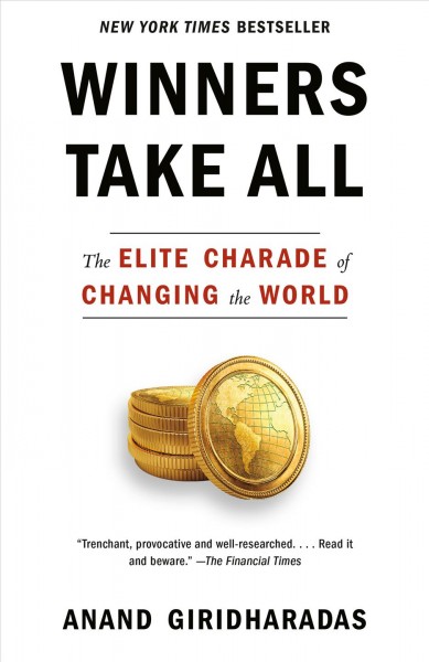 Winners take all : the elite charade of changing the world / Anand Giridharadas.