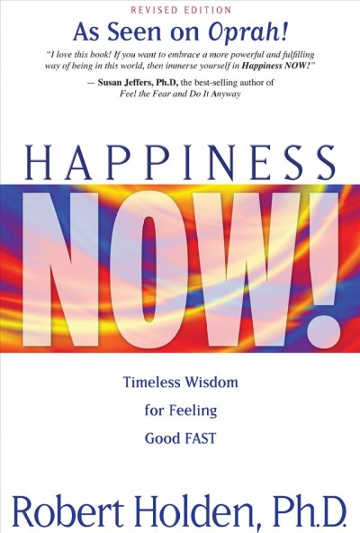 Happiness now! : timeless wisdom for feeling good fast / Robert Holden.