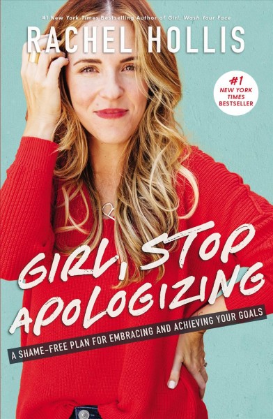 Girl, stop apologizing : a shame-free plan for embracing and achieving your goals / Rachel Hollis.