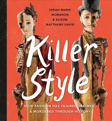 Killer style : how fashion has injured, maimed, & murdered through history / by Serah-Marie McMahon & Alison Matthews David ; illustrations by Gillian Wilson.