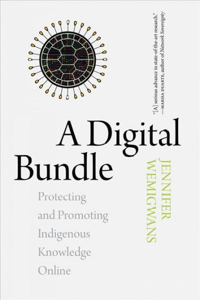 A digital bundle : protecting and promoting Indigenous knowledge online / Jennifer Wemigwans.