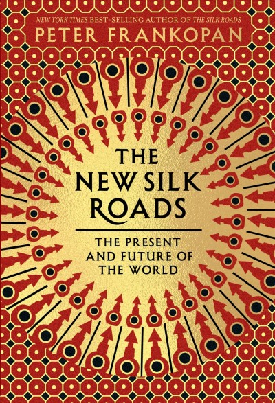 The new silk roads : the present and future of the world / Peter Frankopan.