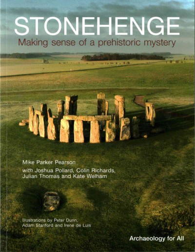 Stonehenge : making sense of a Prehistoric mystery / Mike Parker Pearson with Joshua Pollard, Colin Richards, Julian Thomas and Kate Welham ; illustrations by Peter Dunn, Adam Stanford and Irene de Luis.