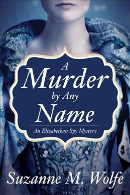 A murder by any name : an Elizabethan spy mystery / Suzanne M. Wolfe.