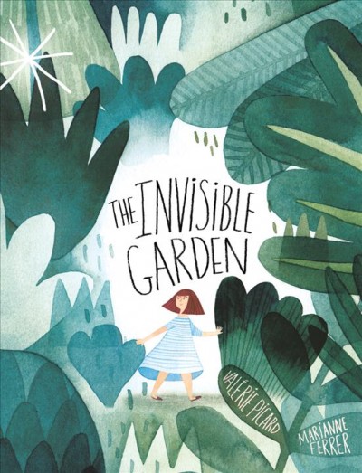 The invisible garden / story by Valérie Picard ; based on an idea by Marianne Ferrer ; translated from the French by Sophie B. Watson.