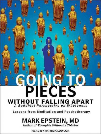 Going to pieces without falling apart: a Buddhist perspective on wholeness / Mark Epstein, MD.