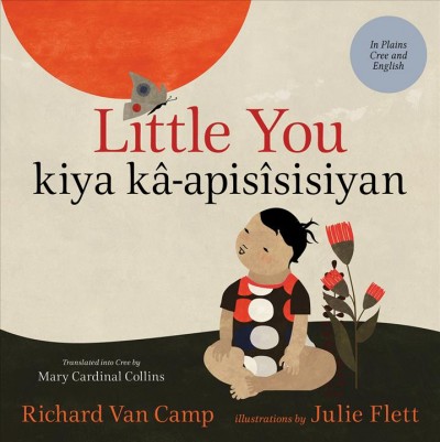 Little you = Kîya-K'apîsisisîyân / Richard Van Camp ; illustrations by Julie Flett.