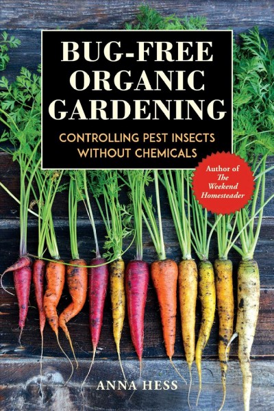 Bug-free organic gardening : controlling pest insects without chemicals / Anna Hess.