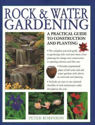 Rock & water gardening : a practical guide to construction and planting / Peter Robinson ; special photography by Peter Anderson.