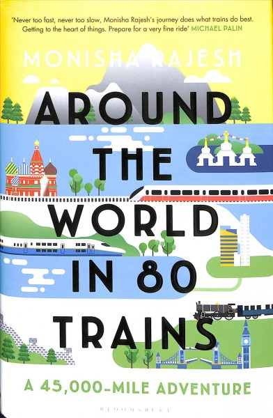 Around the world in 80 trains : a 45,000-mile adventure / Monisha Rajesh.