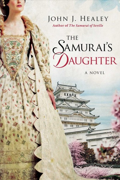 The Samurai's daughter : a novel / John J. Healey.