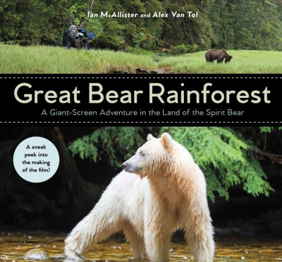 Great Bear Rainforest : a giant-screen adventure in the land of the spirit bear / Ian McAllister and Alex van Tol.
