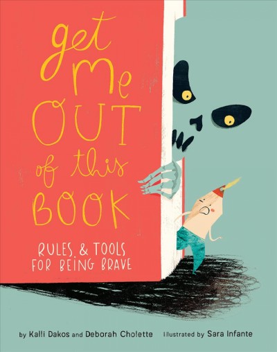 Get me out of this book : rules & tools for being brave / by Kalli Dakos and Deborah Cholette ; illustrated by Sara Infante.