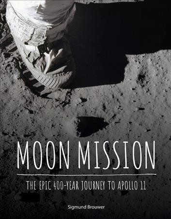 Moon mission : the epic 400-year journey to Apollo 11 / Sigmund Brouwer.