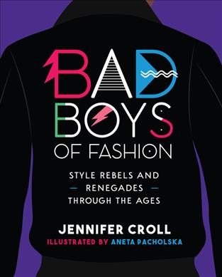 Bad boys of fashion : style rebels and renegades through the ages / Jennifer Croll ; illustrated by Aneta Pacholska.