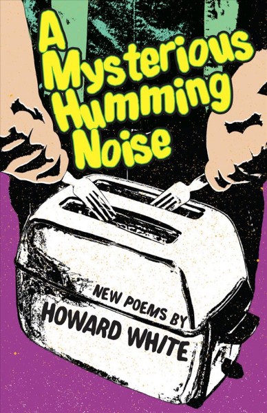 A mysterious humming noise : new poems / by Howard White.