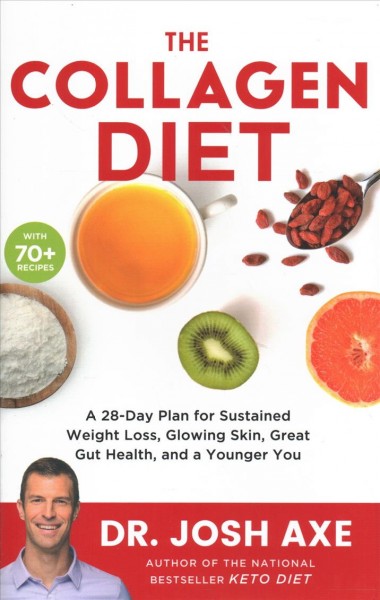 The collagen diet : a 28-day plan for sustained weight loss, glowing skin, great gut health, and a younger you / Dr. Josh Axe.