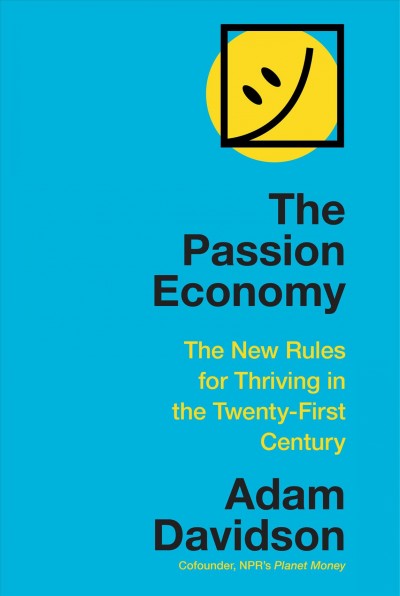 The passion economy : the new rules for thriving in the twenty-first century / Adam Davidson.