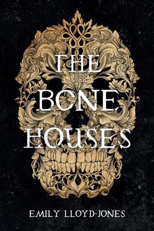 The bone houses / Emily Lloyd-Jones.