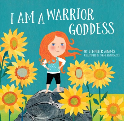 I am a warrior goddess / by Jennifer Adams ; illustrations by Carme Lemniscates.