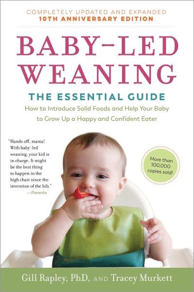 Baby-led weaning : the essential guide how to introduce solid foods and help your baby to grow up a happy and confident eater / Gill Rapley, PhD, and Tracey Murkett.