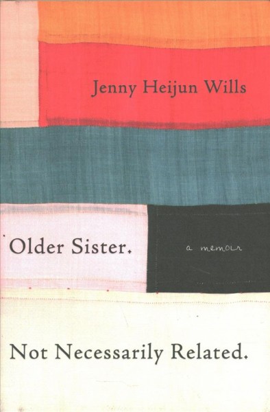 Older sister. Not necessarily related. : a memoir / Jenny Heijun Wills.