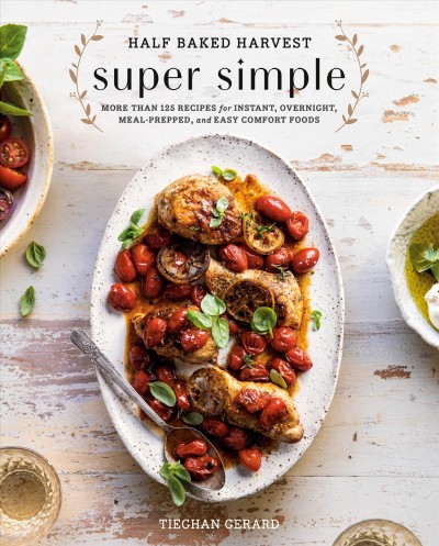 Half baked harvest super simple : more than 125 recipes for instant, overnight, meal-prepped, and easy comfort foods / Tieghan Gerard.