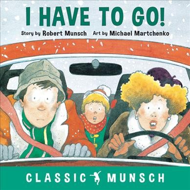 I have to go! / story by Robert Munsch ; art by Michael Martchenko.