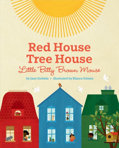 Red house, tree house, little bitty brown mouse / byJane Godwin ; illustrated by Blanca Gómez.