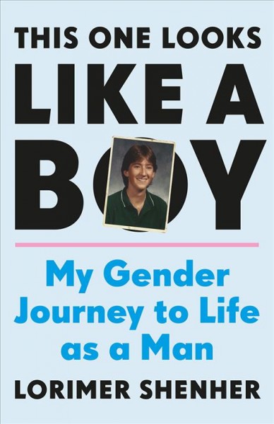 This one looks like a boy : my gender journey to life as a man / Lorimer Shenher.