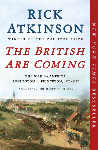 The British Are Coming [electronic resource] : The War for America, Lexington to Princeton, 1775-1776 / Rick Atkinson.