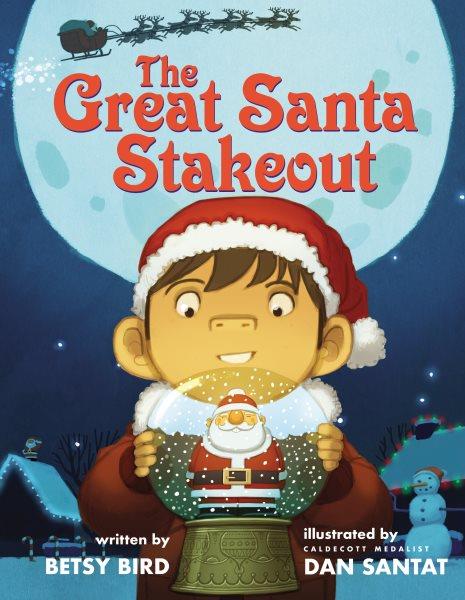The great Santa stakeout / written by Betsy Bird ; illustrated by Dan Santat.