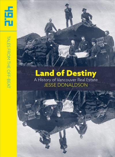Land of destiny : a history of Vancouver real estate / Jesse Donaldson.
