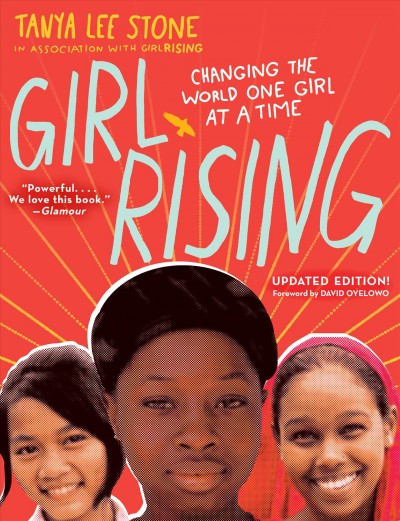 Girl rising : changing the world one girl at a time / Tanya Lee Stone in association the GirlRising ; foreword by David Oyelowo.