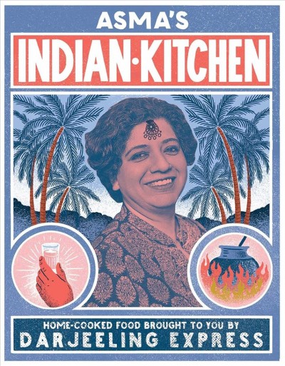 Asma's Indian kitchen : home-cooked food brought to you by Darjeeling Express /  Asma Khan.