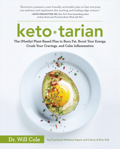 Keto-tarian : the (mostly) plant-based plan to burn fat, boost your energy, crush your cravings, and calm inflammation / Dr. Will Cole.